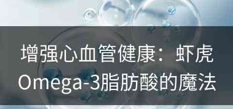 增强心血管健康：虾虎Omega-3脂肪酸的魔法